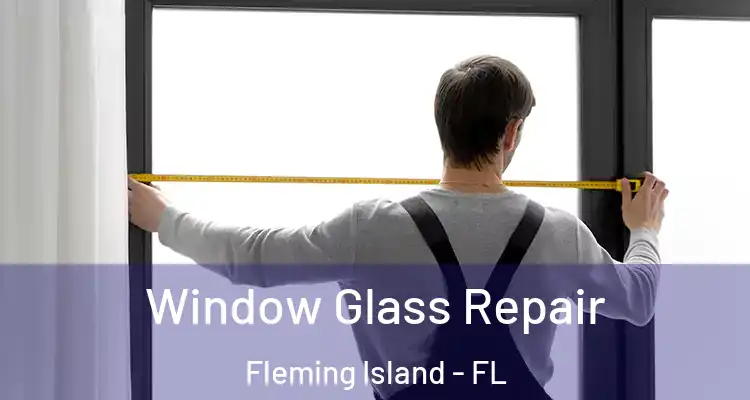 Window Glass Repair Fleming Island - FL